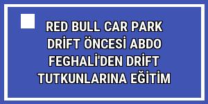 Red Bull Car Park Drift öncesi Abdo Feghali'den drift tutkunlarına eğitim
