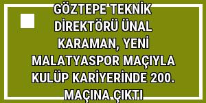 Göztepe Teknik Direktörü Ünal Karaman, Yeni Malatyaspor maçıyla kulüp kariyerinde 200. maçına çıktı