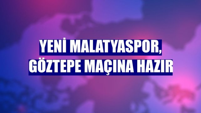 Yeni Malatyaspor, Göztepe maçına hazır
