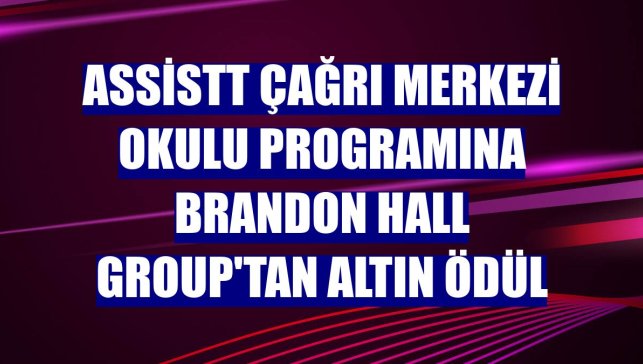 AssisTT Çağrı Merkezi Okulu programına Brandon Hall Group'tan altın ödül