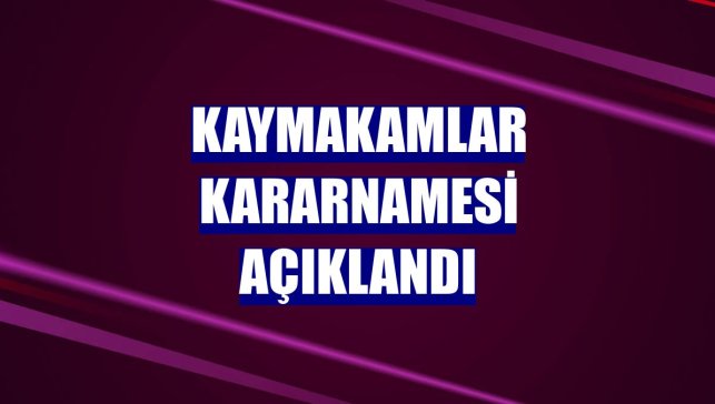 Kaymakamlar kararnamesi açıklandı