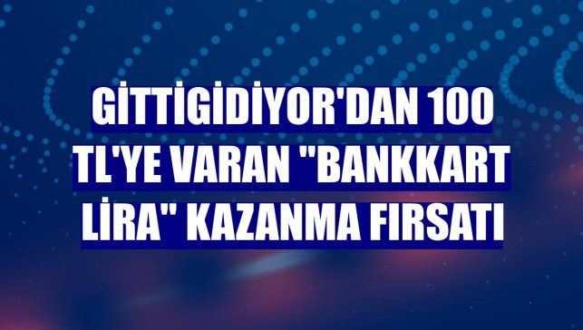 Gittigidiyor'dan 100 TL'ye varan "Bankkart Lira" kazanma fırsatı