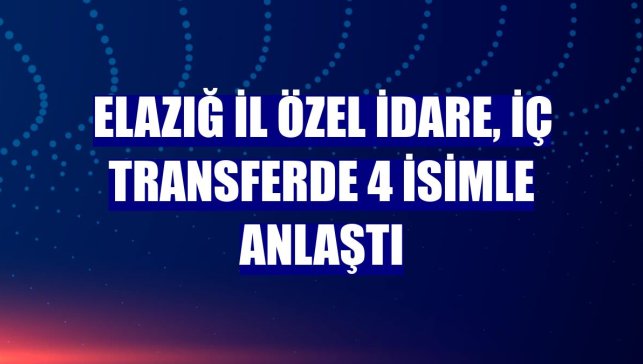 Elazığ İl Özel İdare, iç transferde 4 isimle anlaştı
