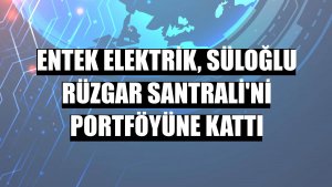 Entek Elektrik, Süloğlu Rüzgar Santrali'ni portföyüne kattı