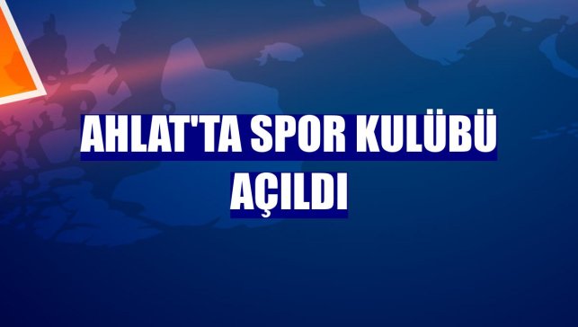 Ahlat'ta spor kulübü açıldı