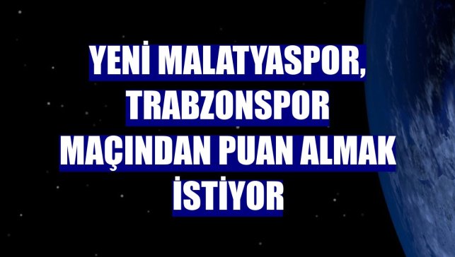 Yeni Malatyaspor, Trabzonspor maçından puan almak istiyor