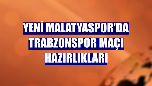 Yeni Malatyaspor'da Trabzonspor maçı hazırlıkları