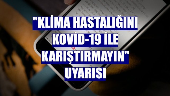 "Klima hastalığını Kovid-19 ile karıştırmayın" uyarısı