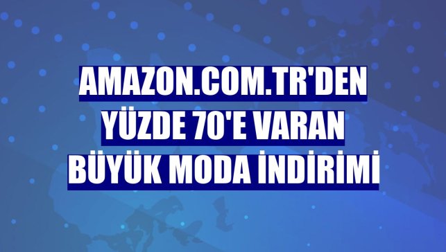 Amazon.com.tr'den yüzde 70'e varan Büyük Moda İndirimi