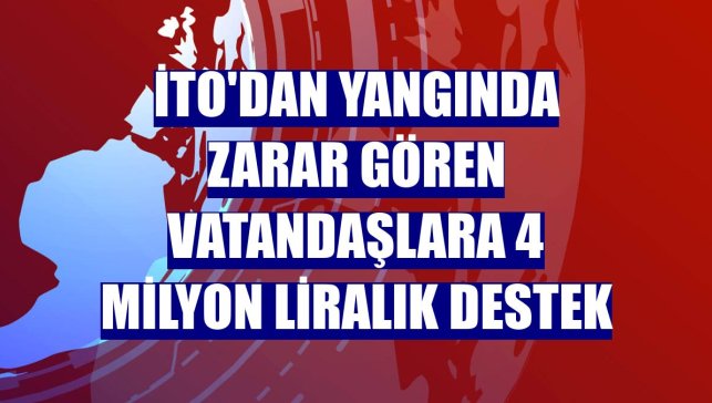 İTO'dan yangında zarar gören vatandaşlara 4 milyon liralık destek