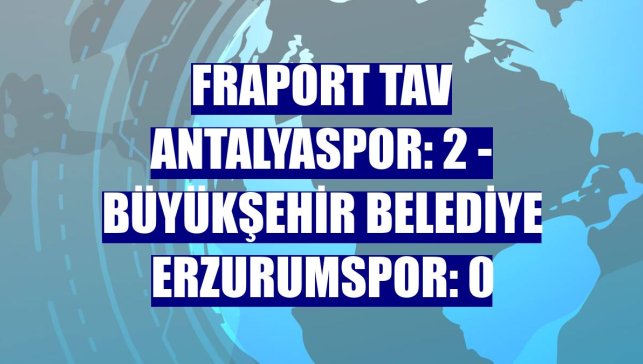 Fraport TAV Antalyaspor: 2 - Büyükşehir Belediye Erzurumspor: 0