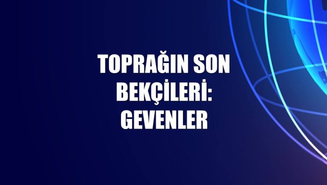 Toprağın son bekçileri: Gevenler
