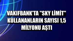 VakıfBank'ta 'Sky Limit' kullananların sayısı 1,5 milyonu aştı