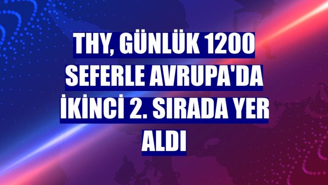 THY, günlük 1200 seferle Avrupa'da ikinci 2. sırada yer aldı