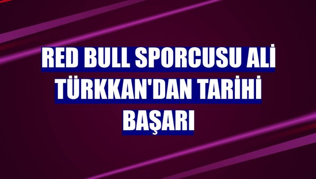 Red Bull sporcusu Ali Türkkan'dan tarihi başarı