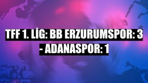 TFF 1. Lig: BB Erzurumspor: 3 - Adanaspor: 1