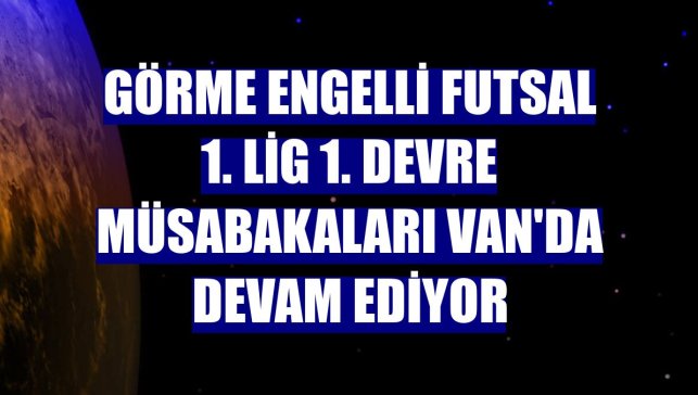 Görme Engelli Futsal 1. Lig 1. Devre müsabakaları Van'da devam ediyor