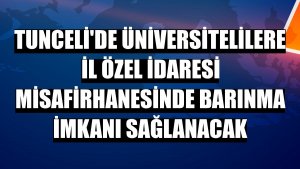 Tunceli'de üniversitelilere İl Özel İdaresi misafirhanesinde barınma imkanı sağlanacak