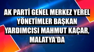 AK Parti Genel Merkez Yerel Yönetimler Başkan Yardımcısı Mahmut Kaçar, Malatya'da