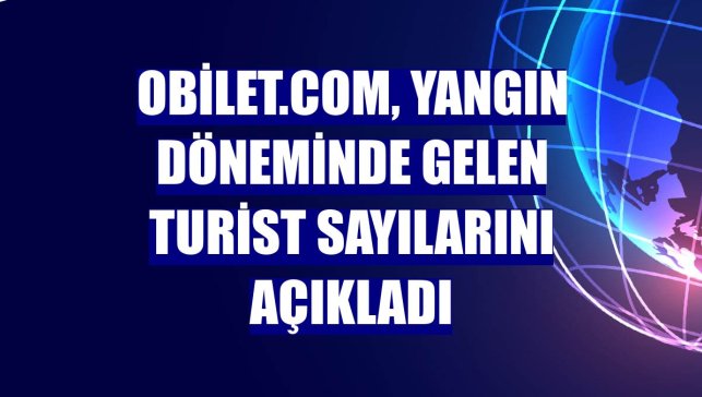 obilet.com, yangın döneminde gelen turist sayılarını açıkladı