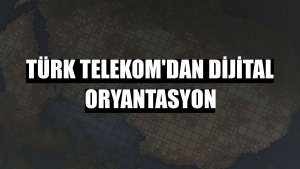 Türk Telekom'dan dijital oryantasyon
