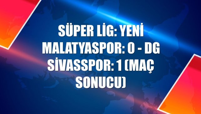 Süper Lig: Yeni Malatyaspor: 0 - DG Sivasspor: 1 (maç sonucu)