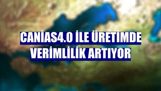 canias4.0 ile üretimde verimlilik artıyor
