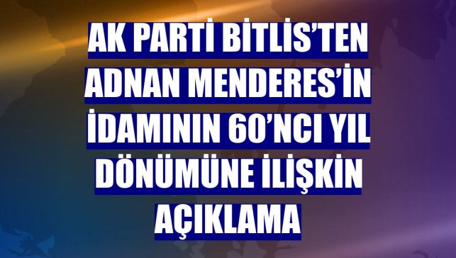AK Parti Bitlis’ten Adnan Menderes’in idamının 60’ncı yıl dönümüne ilişkin açıklama