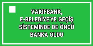 VakıfBank, e-Belediye'ye geçiş sisteminde de öncü banka oldu