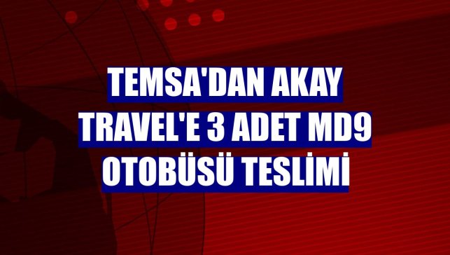 TEMSA'dan Akay Travel'e 3 adet MD9 otobüsü teslimi