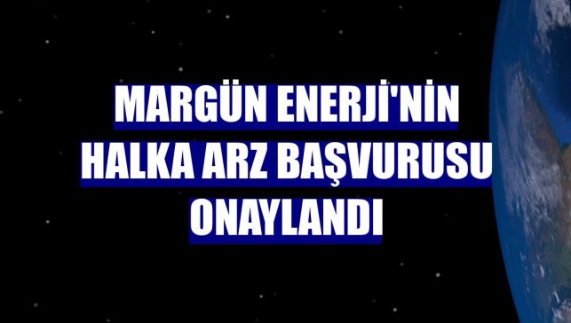 Margün Enerji'nin halka arz başvurusu onaylandı