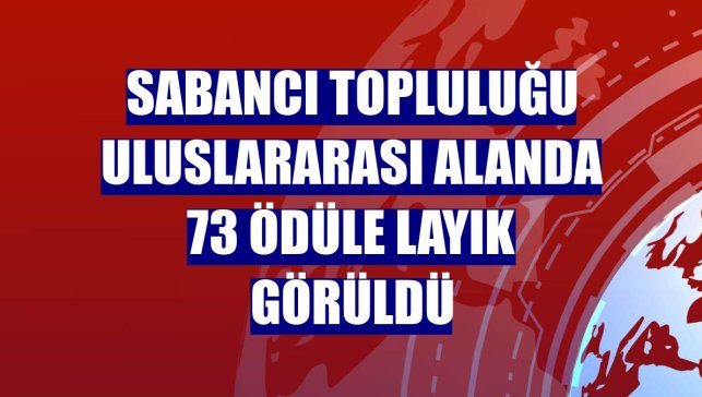 Sabancı Topluluğu uluslararası alanda 73 ödüle layık görüldü