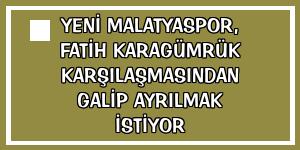 Yeni Malatyaspor, Fatih Karagümrük karşılaşmasından galip ayrılmak istiyor