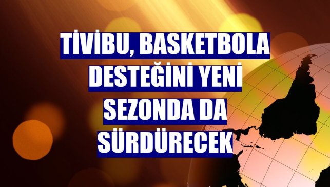 Tivibu, basketbola desteğini yeni sezonda da sürdürecek