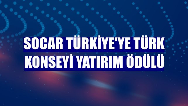SOCAR Türkiye'ye Türk Konseyi Yatırım Ödülü