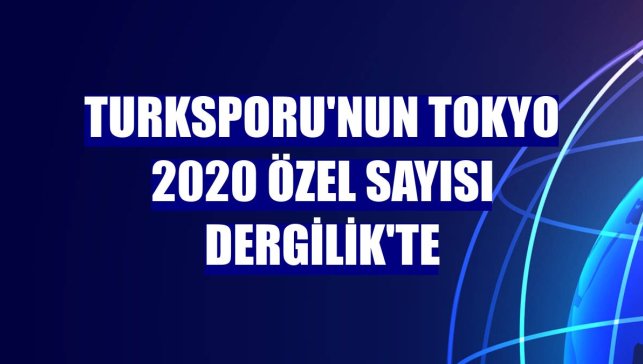 TURKSPORU'nun Tokyo 2020 Özel Sayısı Dergilik'te