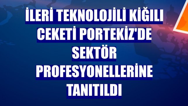 İleri teknolojili Kiğılı ceketi Portekiz'de sektör profesyonellerine tanıtıldı