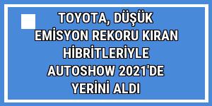 Toyota, düşük emisyon rekoru kıran hibritleriyle Autoshow 2021'de yerini aldı