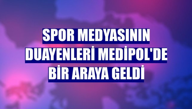 Spor medyasının duayenleri Medipol'de bir araya geldi