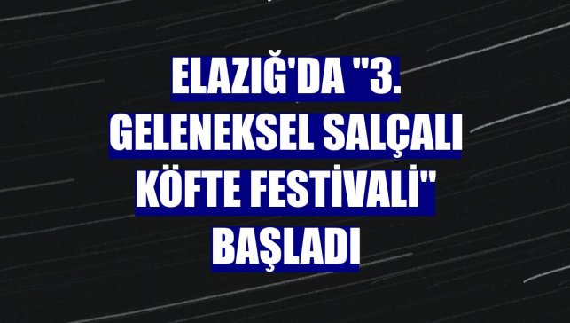 Elazığ'da "3. Geleneksel Salçalı Köfte Festivali" başladı