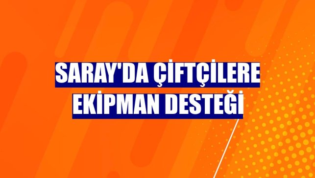 Saray'da çiftçilere ekipman desteği
