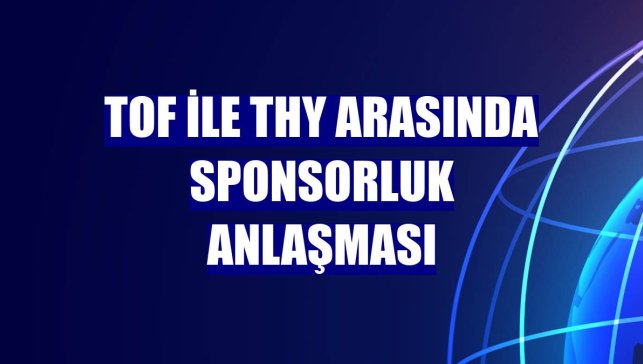 TOF ile THY arasında sponsorluk anlaşması