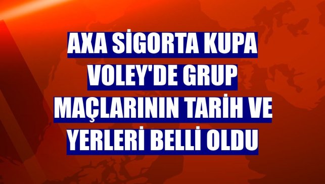 AXA Sigorta Kupa Voley'de grup maçlarının tarih ve yerleri belli oldu