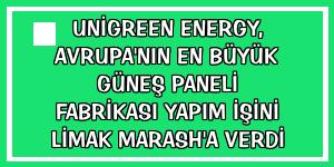 Unigreen Energy, Avrupa'nın en büyük güneş paneli fabrikası yapım işini Limak Marash'a verdi
