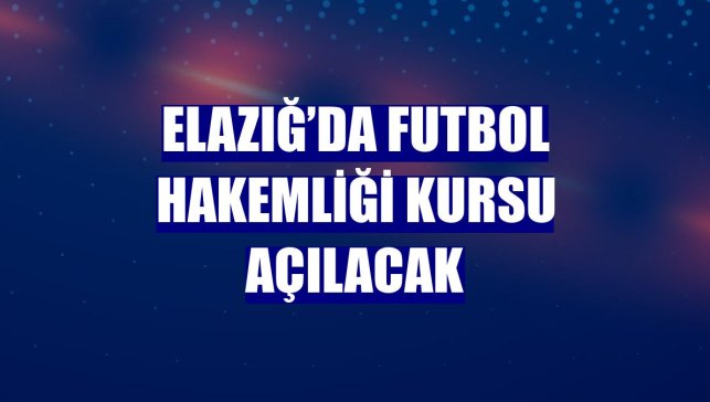 Elazığ’da futbol hakemliği kursu açılacak