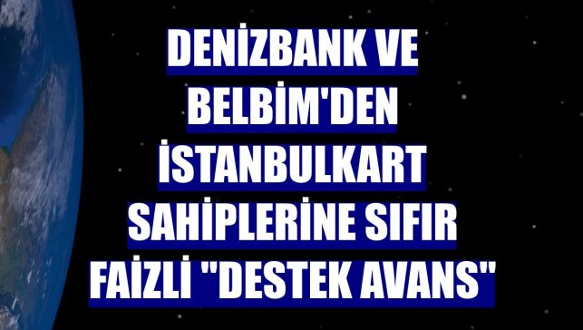 DenizBank ve BELBİM'den İstanbulkart sahiplerine sıfır faizli "Destek Avans"