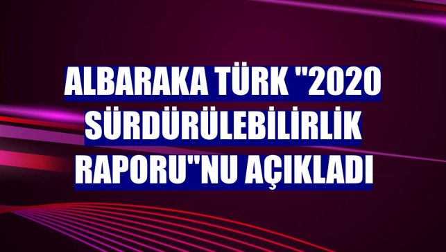 Albaraka Türk "2020 Sürdürülebilirlik Raporu"nu açıkladı
