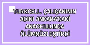 Turkcell, çalışanının adını Ankara'daki anaokulunda ölümsüzleştirdi
