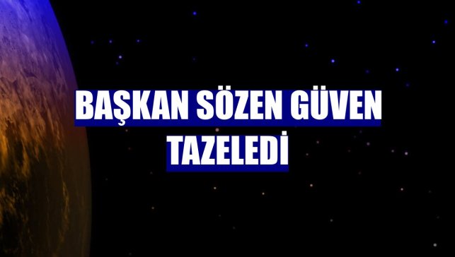 Başkan Sözen güven tazeledi