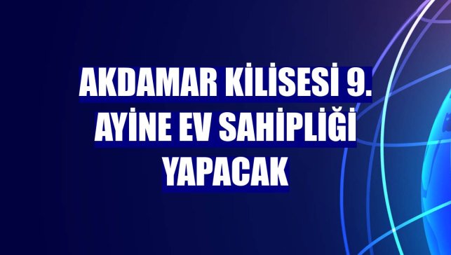 Akdamar Kilisesi 9. ayine ev sahipliği yapacak